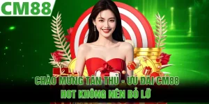 Chào Mừng Tân Thủ - Ưu Đãi CM88 Hot Không Nên Bỏ Lỡ