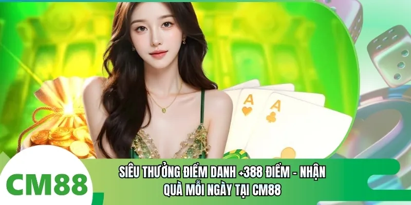 Siêu Thưởng Điểm Danh +388 Điểm | Nhận Quà Mỗi Ngày Tại CM88