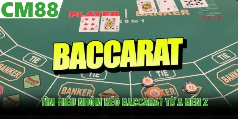 Tìm hiểu nhóm kéo Baccarat từ A đến Z